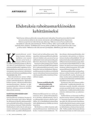40 T&Y talous ja yhteiskunta 4 | 2017
artikkeli Kuvat
maarit kytöharju
pentti pikkarainen
Ph.D.
pentti.pikkarainen59@gmail.com
K
ansainvälisissä vertai-
luissa Suomen rahoitus-
markkinat ovat saaneet
yleensä varsin hyvät ar-
vosanat. 1990-luvun krii-
sin jälkeen pankkijärjestelmä on ollut hy-
vin vakaa ja toimintakykyinen. Suomen
rahoitusmarkkinoiden ongelmina tai ke-
hittämiskohteina mainitaan usein erityi-
sesti pienten kasvuyritysten rahoituksen
puutteet ja keskittynyt pankkijärjestelmä
(Pajarinen ym. 2017).
Tässä kirjoituksessa nostan valikoi-
dusti esille muutamia rahoitusmarkki-
noiden kehittämiskohteita. Käsittelen
kolmea teemaa: rahoitusmarkkinoiden
monipuolistaminen, rahoitus- ja pää-
omamarkkinoihin liittyvien asioiden
käsittely valtioneuvostossa ja työeläke-
järjestelmän toiminta.
RAHOITUSMARKKINOIDEN MONI-
PUOLISTAMINEN
Kansainvälisissä vertailuissa Suomen ja
yleensä Euroopan (pois lukien lähinnä
Iso-Britannia ja Ruotsi) rahoitusmarkki-
noita pidetään kohtuullisen yksipuolisi-
na verrattuna erityisesti Yhdysvaltoihin.
Pankkisektorin rooli on hyvin vahva ja ns.
suoran rahoituksen tai pääomamarkki-
noiden (osake- ja joukkovelkakirjamark-
kinat) rooli on kohtuullisen pieni. Mo-
nipuolisia rahoitusmarkkinoita pidetään
yleensä tekijänä, joka parantaa kasvun
edellytyksiä mutta myös pienentää pank-
kikriisien aiheuttamia vakausongelmia.
Komission puheenjohtaja Jean-Claude
Juncker lanseerasi kesällä 2014 ajatuksen
EU:n pääomamarkkinaunionista osana
komission tulevaa työohjelmaa. Pääoma-
markkinaunionin tavoitteena on kehittää
suoran rahoituksen kanavaa ja parantaa
rahoitusmarkkinoiden toimintaa yli kan-
sallisten rajojen.
Suomen pankkikeskeisillä
rahoitusmarkkinoilla
suoran rahoituksen rooli on
suhteellisen pieni.
Pääomamarkkinaunioni on varsin pe-
rinteinen EU:n sisämarkkinaohjelma.
Se ei merkitse vallankumousta, vaan se
on pikemminkin pienten askelten poli-
tiikkaa. EU:n lainsäädäntöä tarkastellaan
tästä näkökulmasta ja tehdään tarvittavia
muutoksia.
Merkittävin ja vaikein kysymys pää-
omamarkkinaunionin kehittämisessä
koskee konkurssilainsäädäntöä. Yh-
dysvaltojen rahoitusmarkkinoiden yksi
suurimmista vahvuuksista on federaa-
tiotason konkurssilainsäädäntö. EU:ssa
keskustelu konkurssilainsäädännön mah-
dollisesta harmonisoinnista ja jopa yhtei-
sestä konkurssilainsäädännöstä on vielä
kesken. Jos tässä isossa asiassa ei pystytä
ottamaan pitkää harppausta, EU:n pää-
omamarkkinaunioni jää torsoksi.
Rahoitusmarkkinoiden monipuolista-
misessa voidaan toimia sekä EU-tasolla
että kansallisella tasolla. Suomessa on
viime vuosina otettu merkittäviä askelei-
ta pääomamarkkinoiden kehittämiseksi
kansallisen tason toimin.
Syyskuussa 2016 tuli voimaan joukko-
rahoituslaki. Joukkorahoituksella tar-
koitetaan suurelle yleisölle esitettäviä
avoimia pyyntöjä kerätä varoja tiettyyn
hankkeeseen. Joukkorahoituslaki koskee
yritysten rahoitusta laina- ja osakemuo-
toisena.
Joukkorahoitus on kasvanut meillä ja
monissa muissa maissa erittäin nopeas-
ti. Vuotuinen kasvuvauhti on ollut Suo-
messakin 50–100 prosentin haarukassa.
Joukkorahoituksen kautta saatava oman
ja vieraan pääoman muotoinen rahoitus
on tärkeä kanava erityisesti kasvuyrityk-
sille. Vaikka joukkorahoitusmarkkinan
absoluuttinen koko on vielä varsin pieni,
Ehdotuksia rahoitusmarkkinoiden
kehittämiseksi
Työtä Suomen rahoitusmarkkinoiden monipuolistamiseksi tulee jatkaa. Erityistä huomiota tulee kiinnittää
kasvavien ja kansainvälistyvien pk-yritysten rahoitukseen sekä työeläkejärjestelmän hajautukseen.
Vaikuttavuussijoittaminen tulee olemaan yksi valtavirtaus. Valtioneuvostossa finanssimarkkinoiden
lainsäädännön valmistelu tulee keskittää joko TEMiin tai VM:ön. Valtion sijoitusvarallisuuden hoito tulee
keskittää yhteen yksikköön. Työeläkelaitosten toimivan johdon ja hallitusten pätevyysvaatimuksia tulee nostaa
ja valvoa tiukasti. Hallituksissa tulisi olla enemmän työntekijöiden, eläkeläisten ja pk-sektorin edustajia.
 