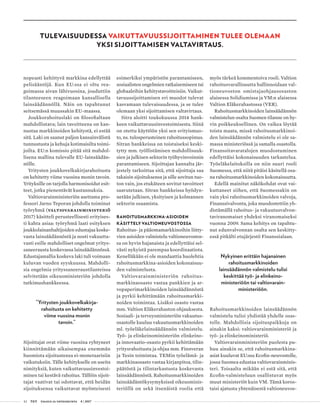 42 T&Y talous ja yhteiskunta 4 | 2017
TULEVAISUUDESSA VAIKUTTAVUUSSIJOITTAMINEN TULEE OLEMAAN
YKSI SIJOITTAMISEN VALTAVIRTAUS.
nopeasti kehittyvä markkina edellyttää
pelisääntöjä. Kun EU:ssa ei oltu rea-
goimassa aivan lähivuosina, jouduttiin
tilanteeseen reagoimaan kansallisella
lainsäädännöllä. Näin on tapahtunut
seitsemässä muussakin EU-maassa.
Joukkorahoituslaki on filosofialtaan
mahdollistava; lain tavoitteena on kan-
nustaa markkinoiden kehitystä, ei estää
sitä. Laki on saanut paljon kansainvälistä
tunnustusta ja kehuja kotimaisilta toimi-
joilta. EU:n komissio pitää sitä mahdol-
lisena mallina tulevalle EU-lainsäädän-
nölle.
Yritysten joukkovelkakirjarahoitusta
on kehitetty viime vuosina monin tavoin.
Yrityksille on tarjolla harmonisoidut esit-
teet, jotka pienentävät kustannuksia.
Valtiovarainministeriön asettama pro-
fessori Jarno Teporan johdolla toiminut
työryhmä (Valtiovarainministeriö
2017) käsitteli perusteellisesti erityises-
ti kahta asiaa: työryhmä laati esityksen
joukkolainanhaltijoiden edustajaa koske-
vasta lainsäädännöstä ja nosti vakuutta-
vasti esille mahdolliset ongelmat yritys-
saneerausta koskevassa lainsäädännössä.
Edustajamallia koskeva laki tuli voimaan
kuluvan vuoden syyskuussa. Mahdolli-
sia ongelmia yrityssaneeraustilanteissa
selvitetään oikeusministeriön johdolla
tutkimushankkeessa.
”Yritysten joukkovelkakirja-
rahoitusta on kehitetty
viime vuosina monin
tavoin.”
Sijoittajat ovat viime vuosina ryhtyneet
kiinnittämään aikaisempaa enemmän
huomiota sijoitustensa ei-monetaarisiin
vaikutuksiin. Tälle kehitykselle on useita
nimityksiä, kuten vaikuttavuusinvestoi-
minen tai kestävä rahoitus. Tällöin sijoit-
tajat vaativat tai odottavat, että heidän
sijoituksensa vaikuttavat myönteisesti
esimerkiksi ympäristön parantamiseen,
sosiaalisten ongelmien ratkaisemiseen tai
globaaleihin kehitystavoitteisiin. Vaikut-
tavuussijoittamisen eri muodot tulevat
kasvamaan tulevaisuudessa, ja se tulee
olemaan yksi sijoittamisen valtavirtaus.
Sitra aloitti toukokuussa 2014 hank-
keen vaikuttavuusinvestoimisesta. Siinä
on otettu käyttöön yksi sen erityismuo-
to, ns. tulosperusteinen rahoitussopimus.
Sitran hankkeissa on toistaiseksi keski-
tytty mm. työllistämisen mahdollisuuk-
sien ja julkisen sektorin työhyvinvoinnin
parantamiseen. Sijoittajan kannalta jär-
jestely tarkoittaa sitä, että sijoittaja saa
takaisin sijoituksensa ja sille sovitun tuo-
ton vain, jos etukäteen sovitut tavoitteet
saavutetaan. Sitran hankkeissa hyödyn-
netään julkisen, yksityisen ja kolmannen
sektorin osaamista.
RAHOITUSMARKKINA-ASIOIDEN
KÄSITTELY VALTIONEUVOSTOSSA
Rahoitus- ja pääomamarkkinoihin liitty-
vien asioiden valmistelu valtioneuvostos-
sa on hyvin hajanaista ja edellyttäisi sel-
västi nykyistä parempaa koordinaatiota.
Kenelläkään ei ole mandaattia huolehtia
rahoitusmarkkina-asioiden kokonaisuu-
den valmistelusta.
Valtiovarainministeriön rahoitus-
markkinaosasto vastaa pankkien ja ar-
vopaperimarkkinoiden lainsäädännöstä
ja pyrkii kehittämään rahoitusmarkki-
noiden toimintaa. Lisäksi osasto vastaa
mm. Valtion Eläkerahaston ohjauksesta.
Sosiaali- ja terveysministeriön vakuutus-
osastolle kuuluu vakuutusmarkkinoiden
ml. työeläkelainsäädännön valmistelu.
Työ- ja elinkeinoministeriön elinkeino-
ja innovaatio-osasto pyrkii kehittämään
yritysrahoitusta ja ohjaa mm. Finnveran
ja Tesin toimintaa. TEMin työelämä- ja
markkinaosasto vastaa kirjanpitoa, tilin-
päätöstä ja tilintarkastusta koskevasta
lainsäädännöstä. Rahoitusmarkkinoiden
lainsäädäntökysymyksissä oikeusminis-
teriöllä on sekä itsenäistä roolia että
myös tärkeä kommentoiva rooli. Valtion
rahoitusvarallisuutta hallinnoidaan val-
tioneuvoston omistajaohjausosaston
alaisessa Solidiumissa ja VM:n alaisessa
Valtion Eläkerahastossa (VER).
Rahoitusmarkkinoiden lainsäädännön
valmistelun osalta Suomen tilanne on hy-
vin poikkeuksellinen. On vaikea löytää
toista maata, missä rahoitusmarkkinoi-
den lainsäädännön valmistelu ei ole sa-
massa ministeriössä ja samalla osastolla.
Finanssitavaratalojen muodostuminen
edellyttäisi kokonaisuuden tarkastelua.
Työeläkelaitoksilla on niin suuri rooli
Suomessa, että niitä pitäisi käsitellä osa-
na rahoitusmarkkinoiden kokonaisuutta.
Edellä mainitut näkökohdat ovat vai-
kuttaneet siihen, että Suomessakin on
vain yksi rahoitusmarkkinoiden valvoja,
Finanssivalvonta, joka muodostettiin yh-
distämällä rahoitus- ja vakuutusvalvon-
taviranomaiset yhdeksi viranomaiseksi
vuonna 2009. Sama kehitys on tapahtu-
nut edunvalvonnan osalta sen keskitty-
essä pitkälti etujärjestö Finanssialaan.
Nykyinen erittäin hajanainen
rahoitusmarkkinoiden
lainsäädännön valmistelu tulisi
keskittää työ- ja elinkeino-
ministeriöön tai valtiovarain-
ministeriöön.
Rahoitusmarkkinoiden lainsäädännön
valmistelu tulisi yhdistää yhdelle osas-
tolle. Mahdollisia sijoituspaikkoja on
ainakin kaksi: valtiovarainministeriö ja
työ- ja elinkeinoministeriö.
Valtiovarainministeriön puolesta pu-
huu ainakin se, että rahoitusmarkkina-
asiat kuuluvat EU:ssa Ecofin-neuvostolle,
jossa Suomea edustaa valtiovarainminis-
teri. Toisaalta mikään ei estä sitä, että
Ecofin-valmisteluun osallistuvat myös
muut ministeriöt kuin VM. Tämä koros-
taisi ajatusta yhtenäisestä valtioneuvos-
 