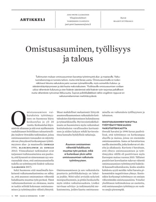 46 T&Y talous ja yhteiskunta 4 | 2017
artikkeli Kuvat
maarit kytöharju
jani-petri laamanen
Yliopistonlehtori
tampereen yliopisto
jani-petri.laamanen@uta.fi
O
mistusasumisen vai-
kutuksista työttömyy-
teen on Suomessa käyty
keskustelua jo yli 20
vuotta. Keskustelun käyn-
nistivät aikanaan ja sitä ovat myöhemmin
vauhdittaneet brittiläisen taloustieteili-
jän Andrew Oswaldin tutkimukset, joissa
omistusasumisen runsauden on näytetty
olevan yhteydessä korkeampaan työttö-
myyteen alue- ja maatasolla (Oswald
1996; Blanchflower ja Oswald
2013). Viimeaikaiset tutkimukset ovat
tarjonneet todistusaineistoa sen puoles-
ta, että kyseessä on nimenomaan syy-seu-
raussuhde siten, että omistusasumisella
todella on työttömyyttä lisäävä vaikutus
(Laamanen 2017).
Sekä Suomessa että maailmalla kes-
keisenä vaikutusmekanismina on nähty
se, että asunnon omistaminen vähentää
halukkuutta muuttaa työn perässä. Tämä
vaikutusmekanismi on olemassa, mutta
se tuskin selittää kokonaan omistusasu-
misen ja työttömyyden välistä yhteyttä.
Muut mahdolliset mekanismit liittyvät
asuntovelkaantumisen vaikutuksiin koti-
talouksien käyttäytymiseen kulutuksessa
ja työmarkkinoilla. Hyvinvointinäkökul-
masta on huomioitava myös vaikutukset
kotitalouksien varallisuuden karttumi-
seen ja niiden kykyyn tehdä hyvinvoin-
tinsa kannalta hyödyllisiä ratkaisuja.
Asunnon omistaminen
vähentää halukkuutta
muuttaa työn perässä, mikä
ei kuitenkaan yksin selitä
omistusasumisen vaikutusta
työttömyyteen.
Omistusasumiseen ja sen vaikutuksiin
puuttuvia politiikkakeinoja on lukui-
sa joukko. Niitä tulisi arvioida nykyistä
monipuolisemmin, ja pitäisi keskustella
myös niiden vaikuttavuudesta. Lisäksi
tarvitaan selvitys- ja tutkimustyötä me-
kanismeista, joiden kautta omistusasu-
misella on vaikutuksia työllisyyteen ja
talouteen.
OMISTUSASUMINEN VAIKUTTAA
TYÖTTÖMYYTEEN ULKOIS-
VAIKUTUSTEN KAUTTA
Oswald havaitsi jo 1990-luvun puolivä-
lissä, että työttömyys on korkeampaa
alueilla ja maissa, joissa on enemmän
omistusasumista. Sama on havaittavissa
useilla aineistoilla, jotka koskevat eri alu-
eita ja aikakausia. Kuviosta 1 havaitaan,
että yhteys omistusasumisen ja työt-
tömyyden välillä oli positiivinen myös
Euroopan maissa vuonna 2015. Tällaiset
positiiviset korrelaatiot tukevat väitettä
omistusasumisen työttömyyttä lisääväs-
tä kausaalivaikutuksesta, koska ainakin
kahdesta syytä meidän tulisi havaita pi-
kemminkin negatiivinen yhteys. Ensin-
näkin korkeampi työttömyys on omiaan
vähentämään omistusasumista. Toiseksi
yksilötason tutkimuksissa on osoitettu,
että omistusasujien työttömyys on vuok-
ra-asujia pienempää.
Omistusasuminen, työllisyys
ja talous
Tutkimusten mukaan omistusasuminen kasvattaa työttömyyttä alue- ja maatasolla. Vaiku-
tusmekanismeja ei tunneta tarkoin, mutta niitä lienee useita. Omistusasumisella on toden-
näköisesti lukuisia vaikutuksia paitsi suoraan työmarkkinoilla, myös esimerkiksi kulutus- ja
säästämiskäyttäytymiseen ja tätä kautta makrotalouteen. Yksilötasolla omistusasumisen voidaan
uskoa vähentävän kulutusta ja siten lisäävän säästämistä sekä lisäävän työn tarjontaa paikallisesti
mutta vähentävän työvoiman liikkuvuutta. Sopivat politiikkalääkkeet näihin ongelmiin riippuvat eri
vaikutusmekanismien merkittävyydestä.
 