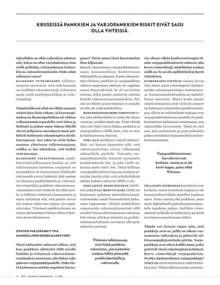 56 T&Y talous ja yhteiskunta 4 | 2017
tuksellakin on ollut vaikeuksia sulattaa
sitä. Saksa on ollut vastahakoinen, kun
siellä pelätään, että joudutaan kuiten-
kin ns. tulonsiirtounioniin. Onko siinä
sellainen vaara?
Klassiset tutkimukset talletus-
suojasta osoittavat, että talletussuoja
on sinällään vakauden tuoja. Uskottava
suoja estää pankkipaniikkeja ja talle-
tuspakoja.
Ymmärtääkseni siinä on vähän samasta
asiasta kyse kuin vakaus- ja kasvusopi-
muksessa finanssipolitiikan tai valtion
velkaantumisen puolella, että Saksa ja
Hollanti ja jotkut muut Saksaa lähellä
olevat pohjoisen euroalueen maat pel-
käävät holtitonta taloudenpitoa Etelä-
Euroopassa. Sen takia ne eivät halua
suostua yhteiseen talletussuojaan,
vaikka se luo odotuksia, että kaikki
ovat turvassa.
Klassiseen talletussuoja-/pank-
kiteoriakirjallisuuteen kuuluu se, että
talletussuojan luomisen varjopuoli on
moraalikato eli kannustimet liialliselle
riskinotolle voivat lisääntyä. Sitä vastaan
on olemassa pankkisääntely ja -valvonta.
Jos esimerkiksi pankkien vakavaraisuus-
vaatimukset ovat riittävän hyvällä tasol-
la, se hillitsee riskinoton kannustimia ja
myös tarkoittaa sitä, että pankit voivat
itse kantaa riskit ensi sijassa, jos tappi-
oita tulee. Yhteinen pankkivalvonta on
toinen äärimmäisen tärkeä väline riskin-
oton kontrolloimiseen.
OVATKO VARJOPANKIT YHÄ
MAHDOLLINEN ONGELMASEKTORI?
Tästä tullaankin sulavasti siihen, että
kun pankkien sääntelyä tällä tavalla
lisätään ja erityisesti vakavaraisuus-
vaatimuksia nostetaan, niin liukas raha
pakenee varjopankkipuolelle. Onko täs-
tä koitumassa mitään ongelmia Euroo-
passa? Taisit antaa tästä haastattelun
ihan hiljattain.
Kyllä. Järjestimme varjopankki­toimin­
nasta kansainvälisen konferenssin
Säätytalolla syyskuussa. Kuten aikaisem-
min viittasin, pankkien ja varjopankkien
välisen rajapinnan sääntely oli ongelma
ennen finanssikriisiä. Se oli osa kriisin
tarinaa, miksi pankit saattoivat osittain
kiertää vakavaraisuusvaatimuksia. Nyt
sitä on tilkitty ja kiertäminen ei samalla
tavalla ole enää mahdollista.
Konferenssissamme todettiin to-
sin, että edelleenkään ei voida olla täysin
varmoja, pitääkö tämä raja. Pitää välttää
sitä, että riskit voivat liikkua pankkien ja
varjopankkien välillä siten, että ne ovat
kriisitilanteessa yhteisiä.
Toki kun pankkien riskejä säännel-
lään, voi kasvaa kannustin sille, että
rahoituspalveluja siirtyy vähemmän
säännellylle puolelle. Toisaalta var-
jopankkipuolella toimivat paremmin
markkinakurin lait, ja joka siellä on,
kantaa myös riskit itse. Tämä hillitsee
varjopankkisektorin kasvua, kunhan pi-
detään huolta siitä, että piilokytköksiä
näiden kahden sektorin välillä ei ole.
Englannin keskuspankin edelli-
nen pääjohtaja Mervyn King (2016) on
kirjassaan1
pohtinut mielenkiintoisesti,
voisimmeko saada finanssikriisit koko-
naan loppumaan. Olisiko mahdollista
organisoida rahoitusjärjestelmä sillä
tavalla? Osana ehdottamaansa ratkaisua
hän toteaa, että kun toiminta on pankki-
toiminnan kaltaista, sen täytyy olla myös
sääntelyn piirissä.
Yhteinen talletussuoja
voisi lisätä pankkien
riskinottoa, jota kuitenkin
voidaan hillitä yhteisellä
pankkisääntelyllä ja
-valvonnalla.
Jos ollaan vähän konkreettisempia tä-
män varjopankkisektorin suhteen, niin
kerro esimerkkejä, minkälaista touhua
siellä on. Se on siis epäilyttävää ja hyvin
riskialtista.
Esimerkiksi Fintech sanana kuvaa
sitä, miten uusia teknologioita hyödyn-
netään rahoituspalvelujen tuottamises-
sa. Kustannustehokkuuksia on mahdol-
lisuus saavuttaa. Mutta koska monet
näistä toimijoista eivät vielä ole saaneet
tai hakeneet esimerkiksi pankkitoimilu-
paa, silloin ne määritelmän mukaan ovat
varjopankkitoiminnan puolella eli pank-
kitoiminnan kaltaisessa toiminnassa, jota
säännellään kevyemmin. Tämä oli yksi
asia, jota analysoitiin ja josta puhuttiin
paljon meidänkin kansainvälisessä kon-
ferenssissamme.
Varjopankkitoiminnan
kasvuluvut ovat
korkeita, mutta se ei ole
kovin laajaa, paitsi ehkä
Kiinassa.
Tällaisen toiminnan kasvuluvut ovat
korkeita, mutta toiminnan laajuus ei ole
kansainvälisestikään ajatellen kauhean
suuri. Kiina saattaa olla poikkeus, jossa
myös digitaalisella palveluntarjontapuo-
lella tapahtuu paljon. Sielläkin viran-
omaiset tarkkailevat kehitystä ja pyrkivät
tarvittaessa puuttumaan siihen.
Tämän voi tietysti rajata niin, että
pankkeja ovat ne, joilla on oikeus vas-
taanottaa talletuksia ja pääsevät tal-
letussuojajärjestelmän piiriin. Varjo-
pankkeja ovat sitten kaikki muut, jotka
pyörivät tässä rahoitusjärjestelmässä.
Kerro esimerkkejä varjopankeista.
Ovatko sijoitusrahastot varjopankkeja?
Tämä on mielenkiintoinen määritelmä-
kysymys. Yhdysvalloissa monet asiantun-
KRIISEISSÄ PANKKIEN JA VARJOPANKKIEN RISKIT EIVÄT SAISI
OLLA YHTEISIÄ.
 