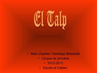 • Marc Zapater i Santiago Balzaretti
      • Cinquè de primària
          • 2012-2013
       • Escola el Calderí
 