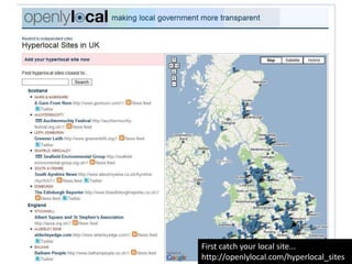 First catch your local site...http://openlylocal.com/hyperlocal_sites