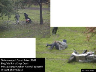 Stolen moped Grand Prixs c2002Bingfield Park Kings CrossMost Saturdays when Arsenal at homeIn front of my housePics – Mark Bailey