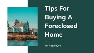 Tips For
Buying A
Foreclosed
Home
Tal Rappleyea
 