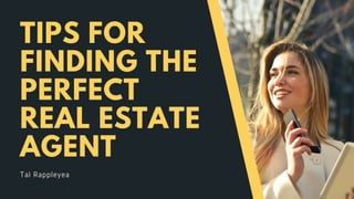 TIPS FOR
FINDING THE
PERFECT
REAL ESTATE
AGENT
Tal Rappleyea
 
