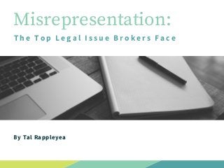 Misrepresentation:
The Top Legal Issue Brokers Face
By Tal Rappleyea
 