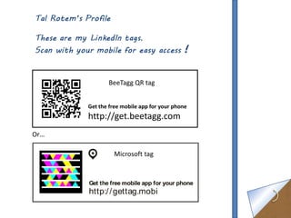 BeeTagg QR tag


      Get the free mobile app for your phone
      http://get.beetagg.com
Or…

               Microsoft tag


      Get the free mobile app for your phone
      http:/ / gettag.mobi
 