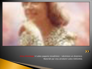 Aina Zemdega  ir Lubes pagasta novadniece – rakstniece un dzejniece. Materiāli par viņu atrodami Lubes bibliotēkā. 