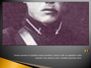 Ernests Jansons ie Lāčplēša ordeņa kavalieris, dzimis Lubē un apglabāts Lubes kapsētā. Viņa atdusas vietā  uzstādīta piemiņas zīme  