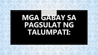 C
MGA GABAY SA
PAGSULAT NG
TALUMPATI:
 