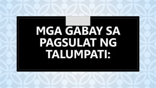 C
MGA GABAY SA
PAGSULAT NG
TALUMPATI:
 
