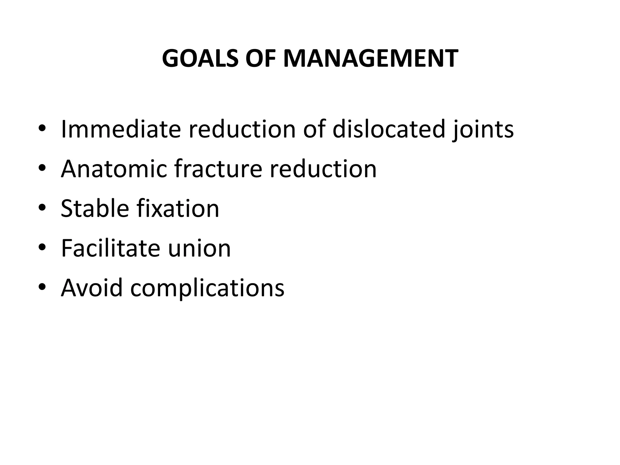 GOALS OF MANAGEMENT
• Immediate reduction of dislocated joints
• Anatomic fracture reduction
• Stable fixation
• Facilitate union
• Avoid complications
 