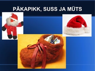 PÄKAPIKK, SUSS JA MÜTS 
 