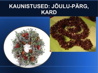 KAUNISTUSED: JÕULU-PÄRG, 
KARD 
 
