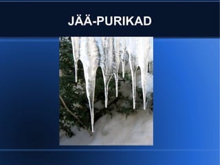 JÄÄ-PURIKAD 
 