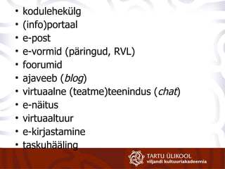kodulehekülg (info)portaal e-post e-vormid (päringud, RVL) foorumid ajaveeb ( blog ) virtuaalne (teatme)teenindus ( chat ) e-näitus virtuaaltuur e-kirjastamine taskuhääling 