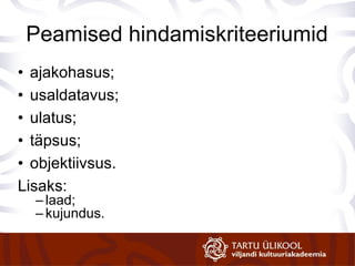 Peamised hindamiskriteeriumid ajakohasus; usaldatavus; ulatus; täpsus; objektiivsus. Lisaks: laad; kujundus. 