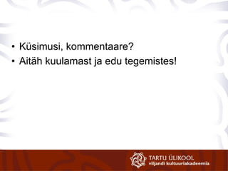 Küsimusi, kommentaare? Aitäh kuulamast ja edu tegemistes! 