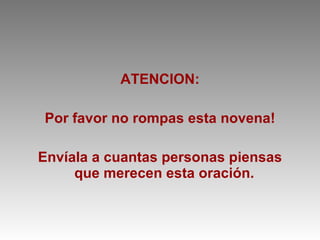 ATENCION: Por favor no rompas esta novena! Envíala a cuantas personas piensas que merecen esta oración.