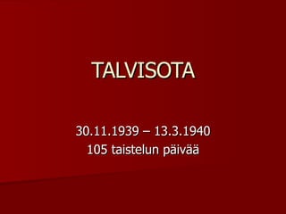 TALVISOTA 30.11.1939 – 13.3.1940 105 taistelun päivää 