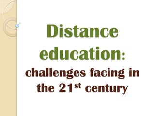 Distance
education:
challenges facing in
st century
the 21

 