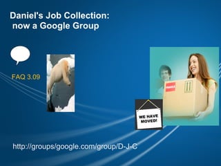 Daniel's Job Collection:
now a Google Group




FAQ 3.09




http://groups/google.com/group/D-J-C
 