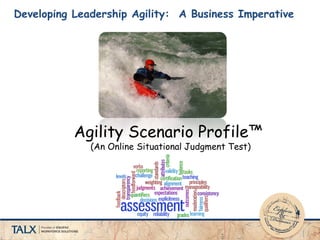 Developing Leadership Agility: A Business Imperative
Agility Scenario Profile™
(An Online Situational Judgment Test)
 