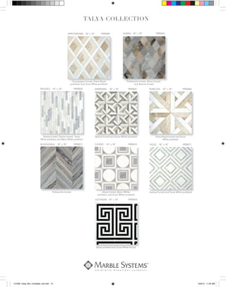 CONCEPT BOARDS (18” x 18”)
BESTSELLERSADDITIONALCOLORSELECTIONS
RHODES - 18” x 18” PR90058
Avenza honed, Glacier honed, Snow
White polished, and Afyon White polished
BOSPHORUS - 18” x 18” PR90077
Pallisandra honed
ALMAS - 18” x 18” PR90043
Pallisandra honed, Allure honed,
and Avenza honed
CICERO - 18” x 18” PR90074
Allure honed, Afyon White
polished, and Snow White polished
Pallisandra honed, Allure honed,
Allure honed, Afyon White
MARMARA - 18” x 18” PR90057
Skyline honed and Snow White polished
YILDIZ - 18” x 18” PR90071
Avenza honed and Snow White polished
JUSTINIAN - 18” x 18” PR90054
Black polished and Snow White honed
RUBICON - 18” x 18” PR90060
Diana Royal honed and Snow
White polished
HIPPODROME - 18” x 18” PR90049
Champagne honed, Diana Royal
polished, and Snow White polished
Skyline honed and Snow White polished Diana Royal honed and Snow
Avenza honed and Snow White polished
Champagne honed, Diana Royal
Black polished and Snow White honed
121009_Talya_Bro_Complete_cs5.indd 13 10/9/12 11:00 AM
 