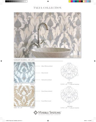 CONCEPT BOARDS (18” x 18”)
BESTSELLERS
RUMI - 18” x 18” PR90062
YNR10037
13 9/16” x 18” 1.7 sqft per template
Pallisandra polished
Afyon White polished
Allure honed
RUMI - 18” x 18” PR90064
Diana Royal polished
Snow White honed
YNR10039
13 9/16” x 18” 1.7 sqft per template
CONCEPT BOARDS (18” x 18”)
CONCEPT BOARDS (18” x 18”)
121009_Talya_Bro_Complete_cs5.indd 8 10/9/12 11:00 AM
 