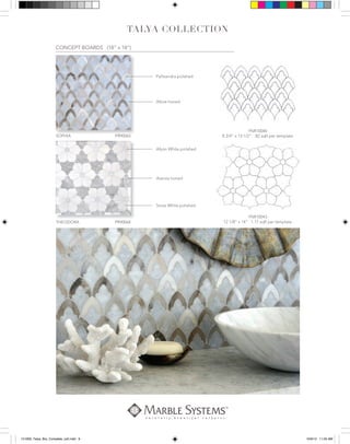 CONCEPT BOARDS (18” x 18”)
BESTSELLERS
THEODORA PR90068
YNR10043
12 1/8” x 14” 1.17 sqft per template
Avenza honed
Snow White polished
Afyon White polished
SOPHIA PR90065
Pallisandra polished
Allure honed
YNR10040
8 3/4” x 13 1/2” .82 sqft per template
121009_Talya_Bro_Complete_cs5.indd 9 10/9/12 11:00 AM
 