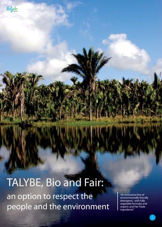 TALYBE, Bio and Fair:
an option to respect the     “an innovative line of
                             environmentally friendly
                             detergents, with fully
                             vegetable formulas and
people and the environment   organic and Fair Trade
                             ingredients”

                                                        1
 