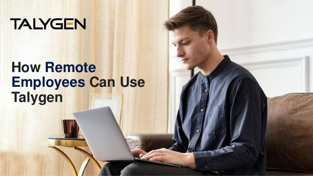 How Remote
Employees Can Use
Talygen
 