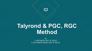Talyrond & PGC, RGC
Method
By
T. KARTHIKEYA-1005-19-765322
V. SAI SAMEER SARMA-1005-19-765323
 