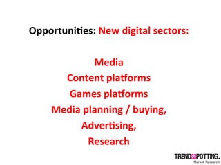 OpportuniLes:	
  New	
  digital	
  sectors:	
  	
  
                  	
  
               Media	
  
       Content	
  plab...