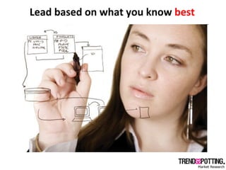 Lead	
  based	
  on	
  what	
  you	
  know	
  best	
  
 