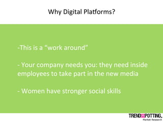 Why	
  Digital	
  Plamorms?	
  



-­‐ This	
  is	
  a	
  “work	
  around”	
  

-­‐	
  Your	
  company	
  needs	
  you:	
 ...