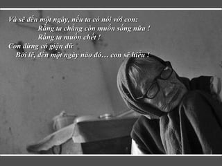 V s? ??n m?t ngy, n?u ta c ni v?i con: R?ng ta ch?ng cn mu?n s?ng n?a !  R?ng ta mu?n ch?t !  Con ??ng c gi?n d?  B?i l?, ??n m?t ngy no ? con s? hi?u !   
