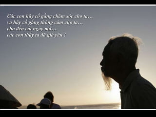 Cc con h?y c? g?ng ch?m sc cho ta  v h?y c? g?ng th?ng c?m cho ta  cho ??n ci ngy m  cc con th?y ta ?? gi y?u !  