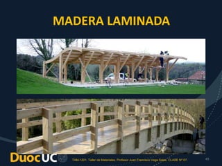 TAM-1201. Taller de Materiales. Profesor Juan Francisco Vega Salas. CLASE Nº 07. 49
MADERA LAMINADA
 