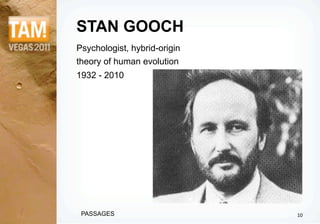 STAN GOOCH
Psychologist, hybrid-origin
theory of human evolution
1932 - 2010




 PASSAGES                     10
 