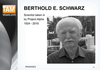 BERTHOLD E. SCHWARZ
Scientist taken in
by Project Alpha
1924 - 2010




 PASSAGES             11
 