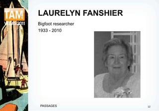 LAURELYN FANSHIER
Bigfoot researcher
1933 - 2010




 PASSAGES            12
 