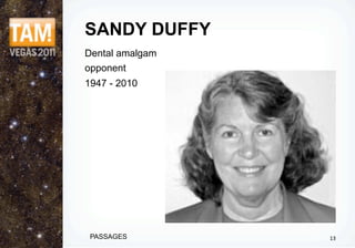 SANDY DUFFY
Dental amalgam
opponent
1947 - 2010




 PASSAGES        13
 