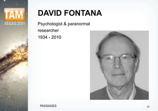 DAVID FONTANA
Psychologist & paranormal
researcher
1934 - 2010




 PASSAGES                   15
 