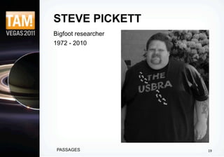 STEVE PICKETT
Bigfoot researcher
1972 - 2010




 PASSAGES            19
 