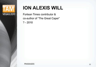 ION ALEXIS WILL
Fortean Times contributor &
co-author of “The Great Caper”
? - 2010




 PASSAGES                        22
 