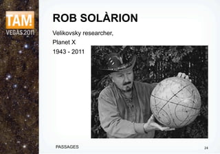 ROB SOLÀRION
Velikovsky researcher,
Planet X
1943 - 2011




 PASSAGES                24
 