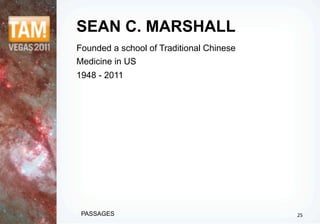 SEAN C. MARSHALL
Founded a school of Traditional Chinese
Medicine in US
1948 - 2011




 PASSAGES                                 25
 