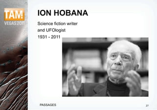 ION HOBANA
Science fiction writer
and UFOlogist
1931 - 2011




 PASSAGES                27
 