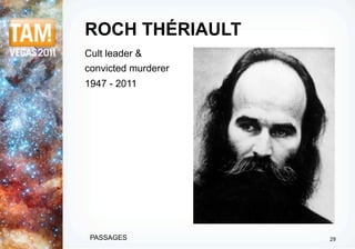 ROCH THÉRIAULT
Cult leader &
convicted murderer
1947 - 2011




 PASSAGES            29
 